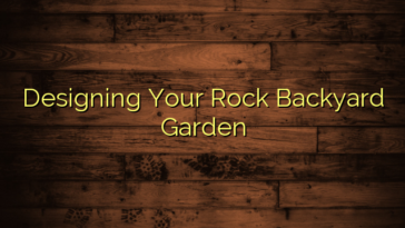 Designing Your Rock Backyard Garden
