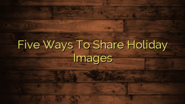 Five Ways To Share Holiday Images