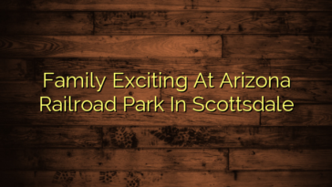 Family Exciting At Arizona Railroad Park In Scottsdale