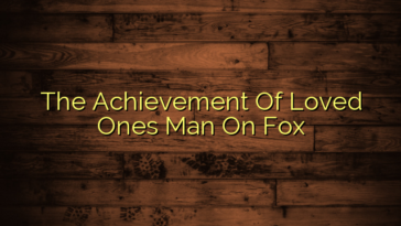 The Achievement Of Loved Ones Man On Fox