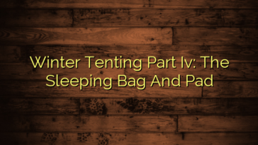 Winter Tenting Part Iv: The Sleeping Bag And Pad