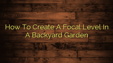 How To Create A Focal Level In A Backyard Garden