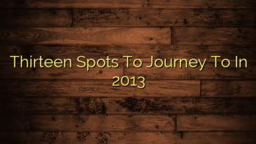 Thirteen Spots To Journey To In 2013