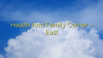 Health And Family Corner – East