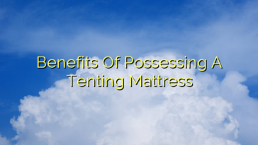 Benefits Of Possessing A Tenting Mattress