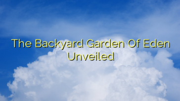 The Backyard Garden Of Eden Unveiled