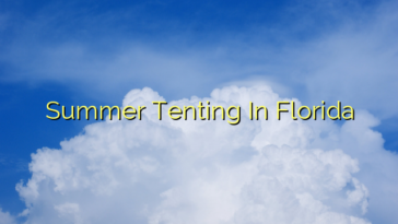 Summer Tenting In Florida